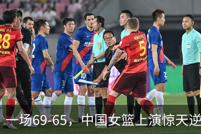 一场69-65，中国女篮上演惊天逆转，出现6大事实，2人表现太亮眼