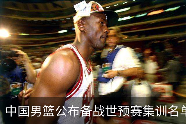 中国男篮公布备战世预赛集训名单，多位“00后”球员入选