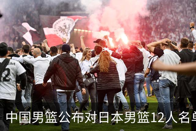 中国男篮公布对日本男篮12人名单，杨瀚森、徐昕等在列
