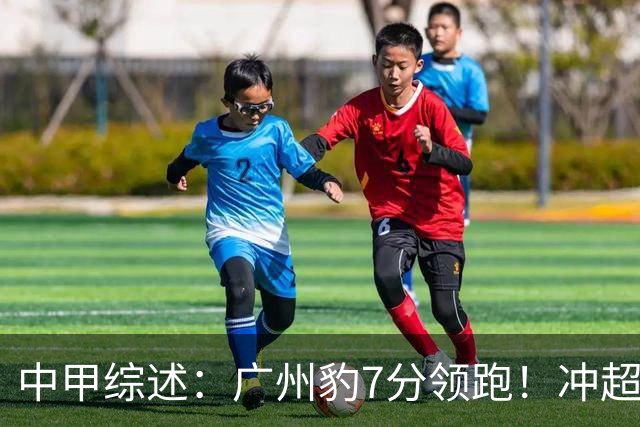 中甲综述：广州豹7分领跑！冲超阵营很热闹，哪队被“抬进中超”