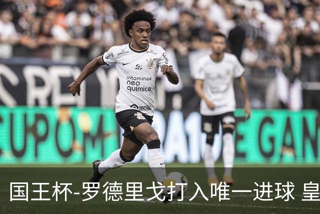 国王杯-罗德里戈打入唯一进球 皇马晋级16强