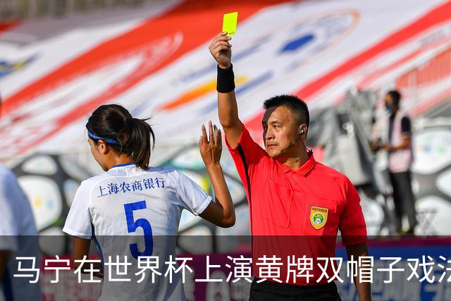 马宁在世界杯上演黄牌双帽子戏法，中国裁判组亮相世界杯！